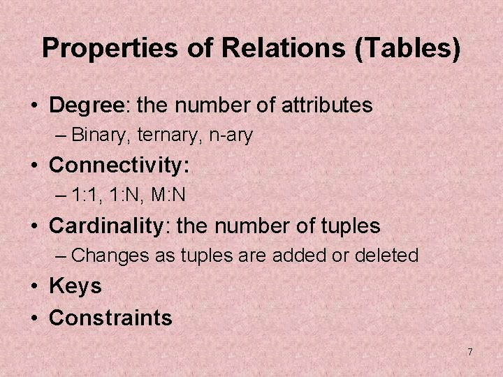 Properties of Relations (Tables) • Degree: the number of attributes – Binary, ternary, n-ary