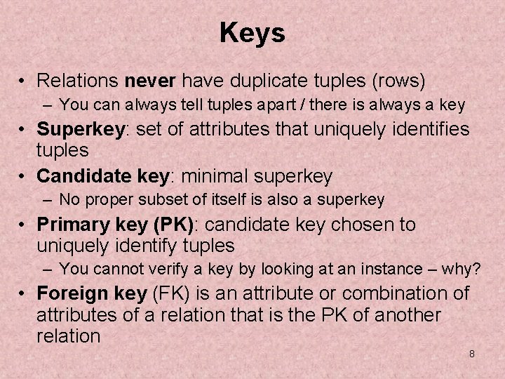 Keys • Relations never have duplicate tuples (rows) – You can always tell tuples