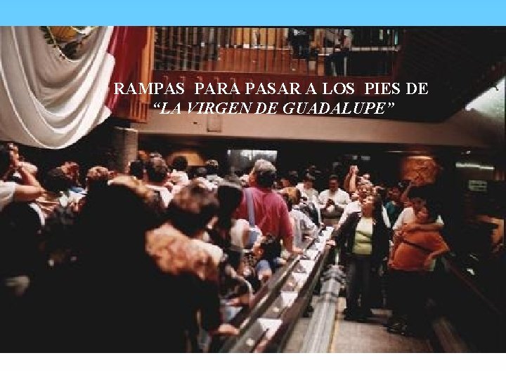 RAMPAS PARA PASAR A LOS PIES DE “LA VIRGEN DE GUADALUPE” 