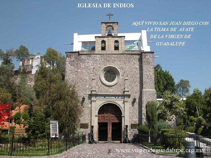 IGLESIA DE INDIOS AQUÍ VIVIO SAN JUAN DIEGO CON LA TILMA DE AYATE DE