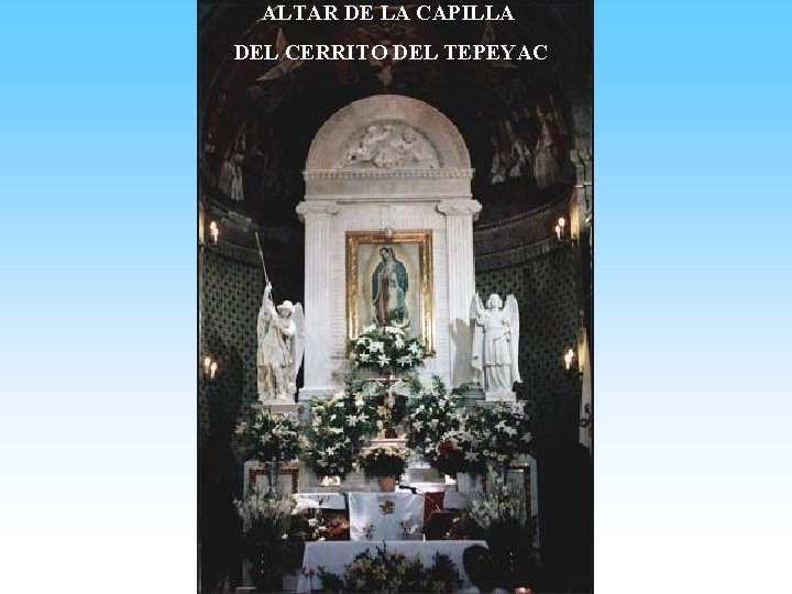 ALTAR DE LA CAPILLA DEL CERRITO DEL TEPEYAC 