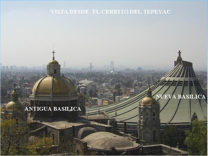 VISTA DESDE EL CERRITO DEL TEPEYAC NUEVA BASILICA ANTIGUA BASILICA 