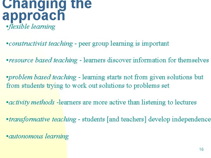 Changing the approach • flexible learning • constructivist teaching peer group learning is important