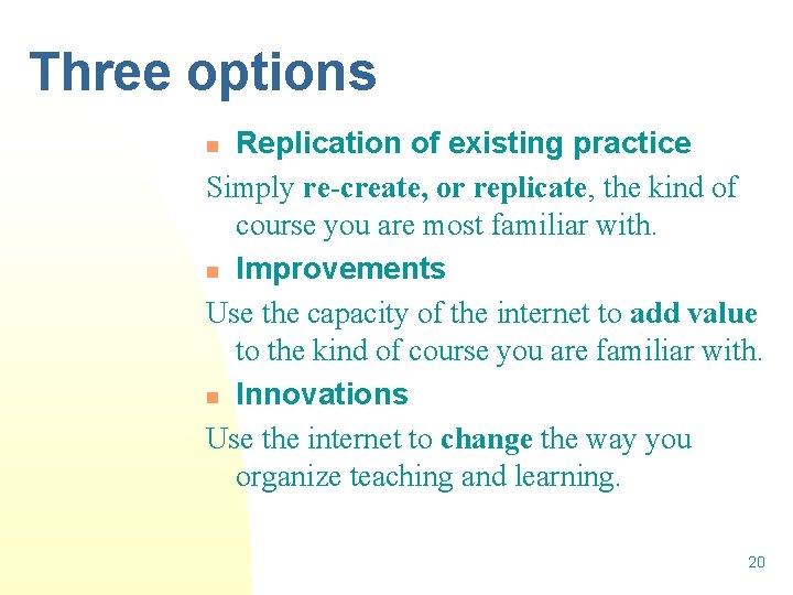 Three options Replication of existing practice Simply re-create, or replicate, the kind of course