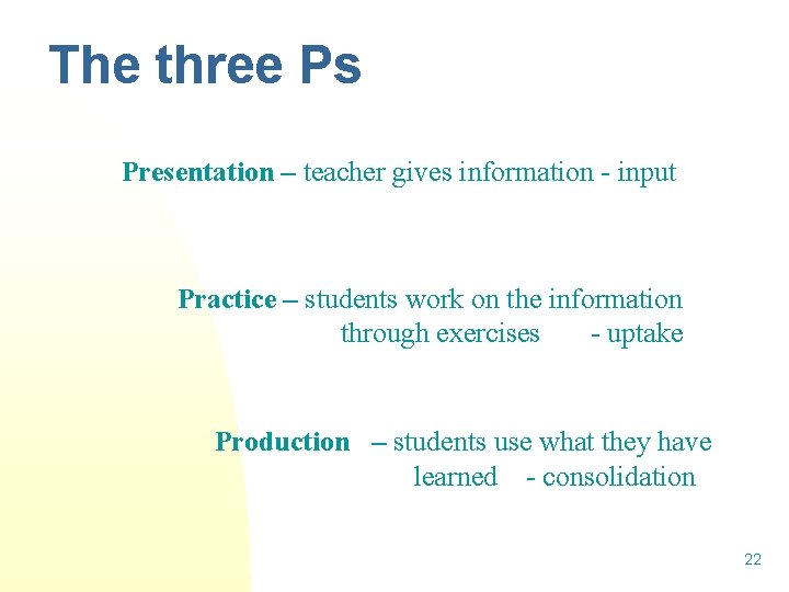 The three Ps Presentation – teacher gives information input Practice – students work on