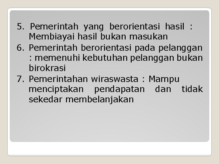 5. Pemerintah yang berorientasi hasil : Membiayai hasil bukan masukan 6. Pemerintah berorientasi pada