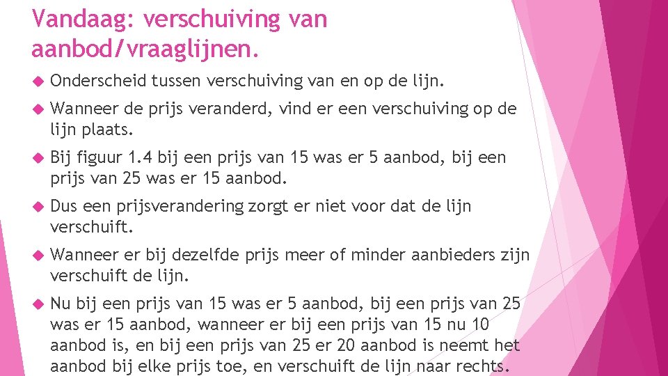 Vandaag: verschuiving van aanbod/vraaglijnen. Onderscheid tussen verschuiving van en op de lijn. Wanneer de