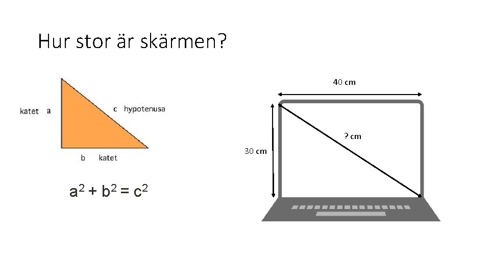 Hur stor är skärmen? 40 cm ? cm 30 cm a 2 + b