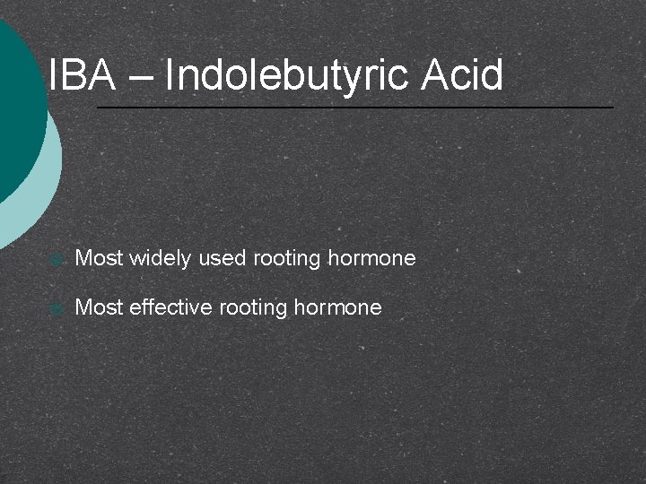 IBA – Indolebutyric Acid ¡ Most widely used rooting hormone ¡ Most effective rooting