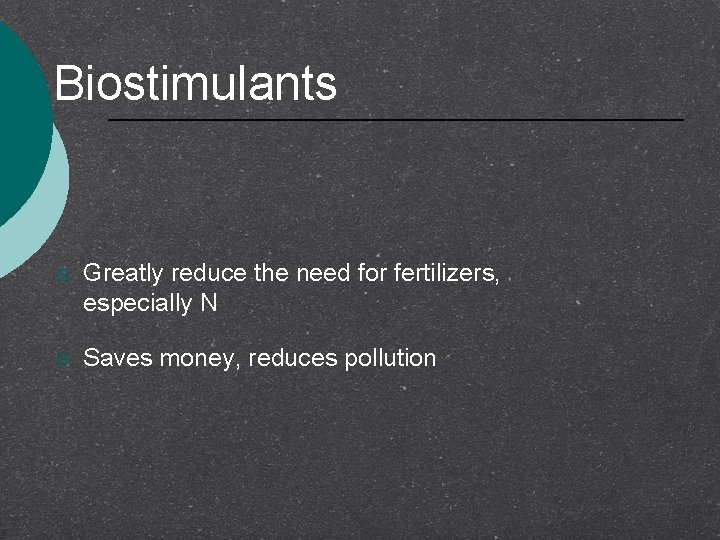 Biostimulants ¡ Greatly reduce the need for fertilizers, especially N ¡ Saves money, reduces