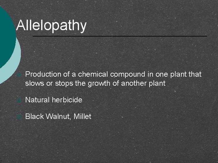 Allelopathy ¡ Production of a chemical compound in one plant that slows or stops