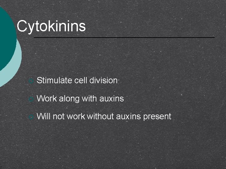 Cytokinins ¡ Stimulate cell division ¡ Work along with auxins ¡ Will not work