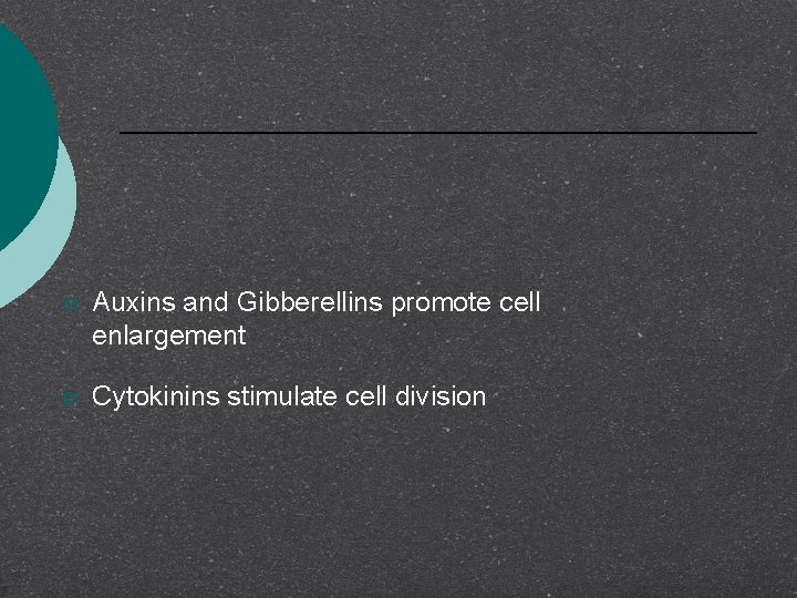 ¡ Auxins and Gibberellins promote cell enlargement ¡ Cytokinins stimulate cell division 