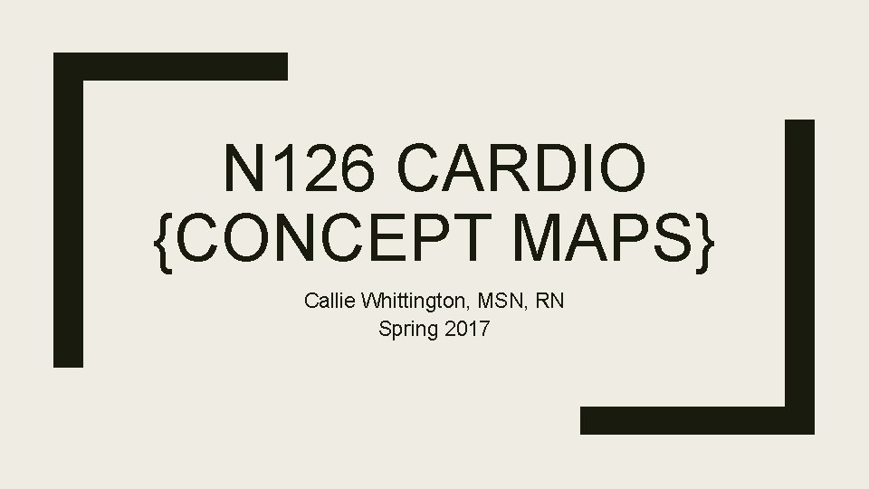 N 126 CARDIO {CONCEPT MAPS} Callie Whittington, MSN, RN Spring 2017 