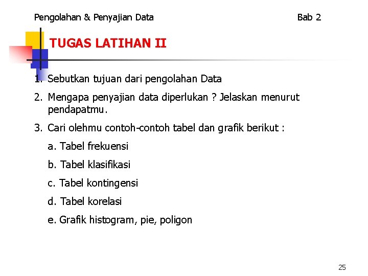 Pengolahan & Penyajian Data Bab 2 TUGAS LATIHAN II 1. Sebutkan tujuan dari pengolahan