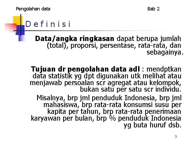 Pengolahan data Bab 2 Definisi Data/angka ringkasan dapat berupa jumlah (total), proporsi, persentase, rata-rata,