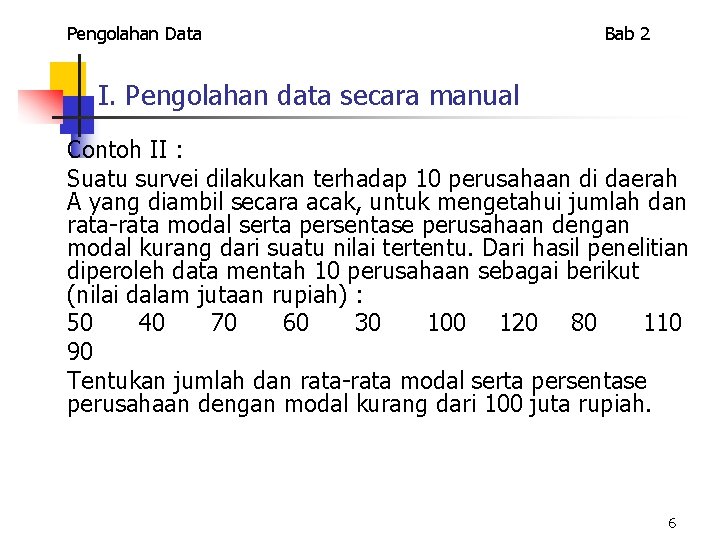 Pengolahan Data Bab 2 I. Pengolahan data secara manual Contoh II : Suatu survei