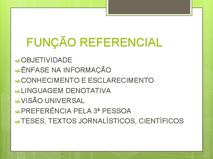 FUNÇÃO REFERENCIAL OBJETIVIDADE ÊNFASE NA INFORMAÇÃO CONHECIMENTO E ESCLARECIMENTO LINGUAGEM DENOTATIVA VISÃO UNIVERSAL PREFERÊNCIA
