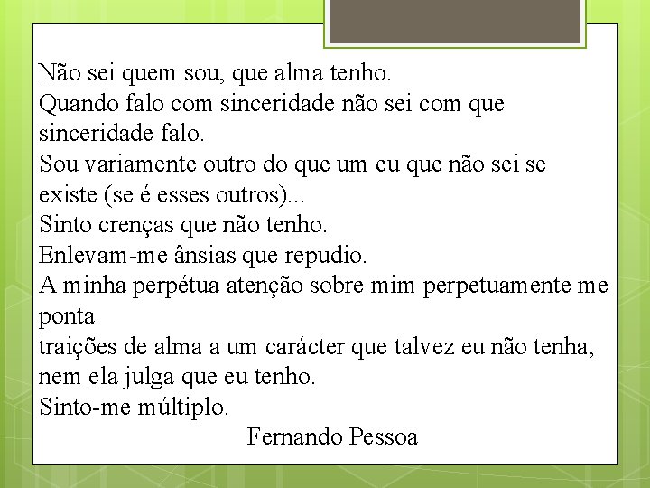 Não sei quem sou, que alma tenho. Quando falo com sinceridade não sei com