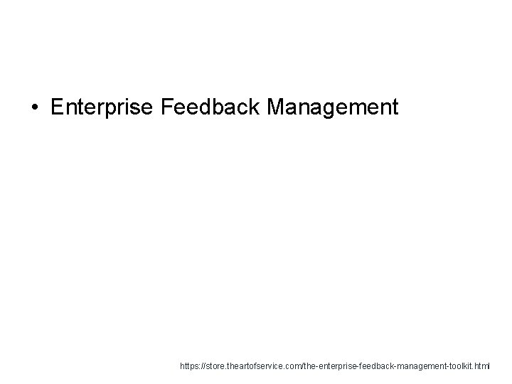  • Enterprise Feedback Management https: //store. theartofservice. com/the-enterprise-feedback-management-toolkit. html 