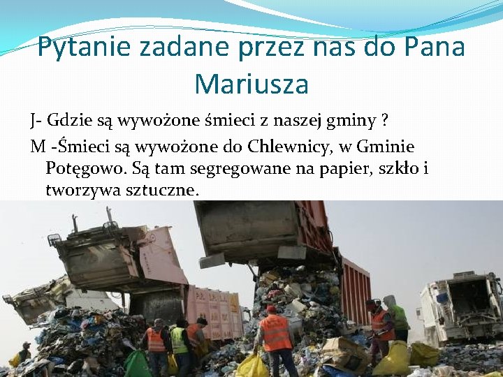 Pytanie zadane przez nas do Pana Mariusza J- Gdzie są wywożone śmieci z naszej