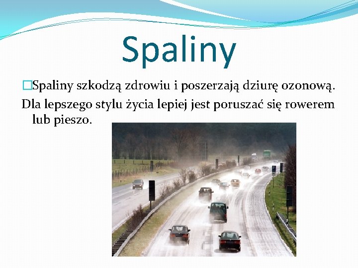 Spaliny �Spaliny szkodzą zdrowiu i poszerzają dziurę ozonową. Dla lepszego stylu życia lepiej jest