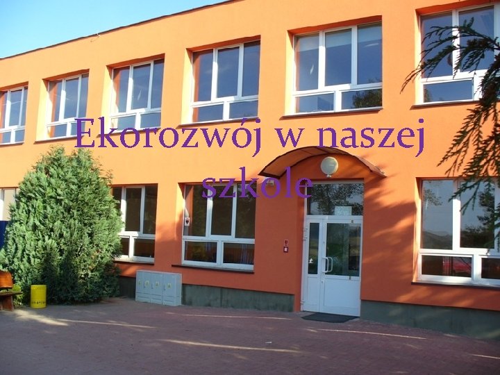 Ekorozwój w naszej szkole Ekorozwój w naszej szkole