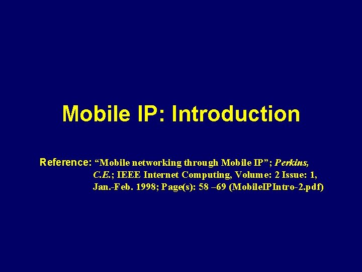 Mobile IP: Introduction Reference: “Mobile networking through Mobile IP”; Perkins, C. E. ; IEEE