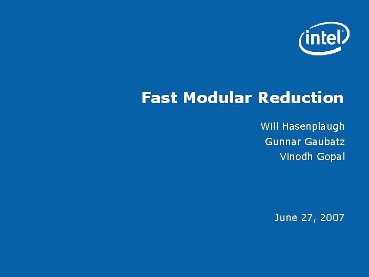 Fast Modular Reduction Will Hasenplaugh Gunnar Gaubatz Vinodh Gopal June 27, 2007 