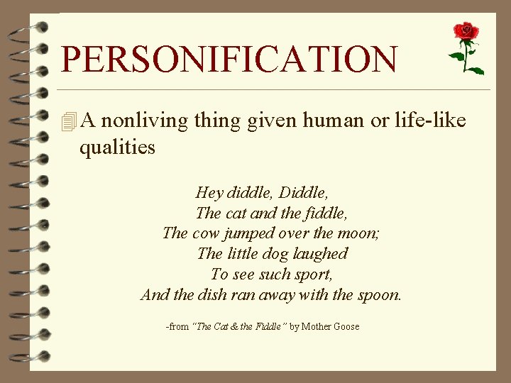 PERSONIFICATION 4 A nonliving thing given human or life-like qualities Hey diddle, Diddle, The