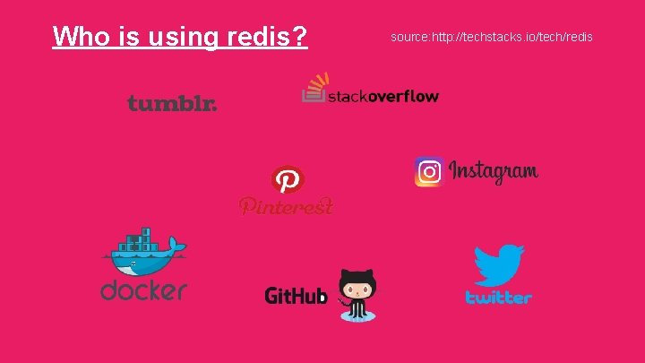 Who is using redis? source: http: //techstacks. io/tech/redis 