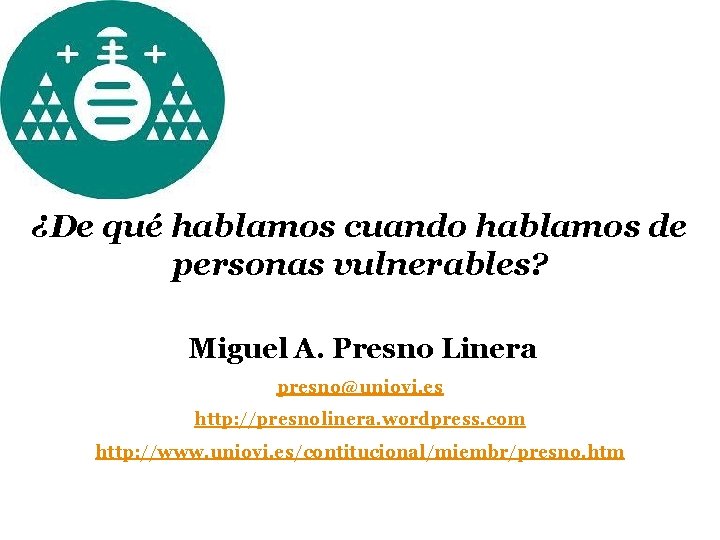 ¿De qué hablamos cuando hablamos de personas vulnerables? Miguel A. Presno Linera presno@uniovi. es