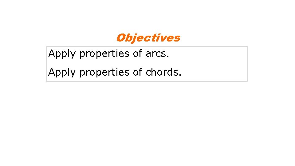 Objectives Apply properties of arcs. Apply properties of chords. 