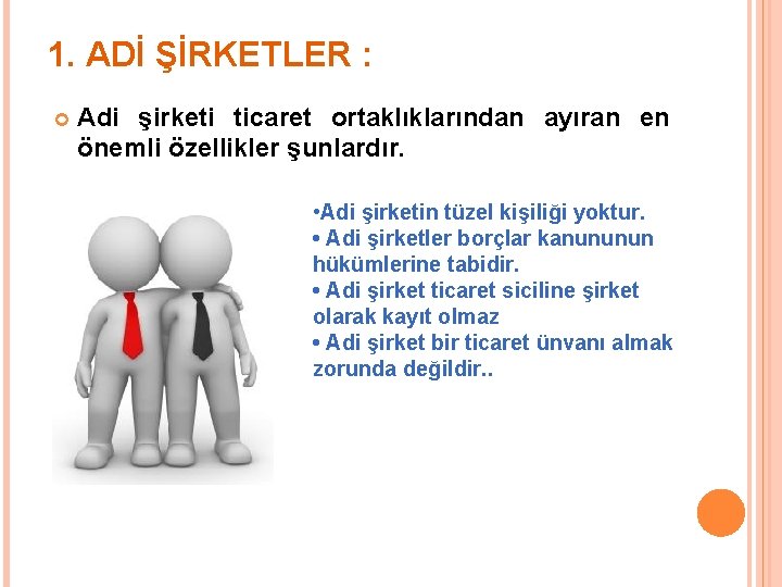 1. ADİ ŞİRKETLER : Adi şirketi ticaret ortaklıklarından ayıran en önemli özellikler şunlardır. •