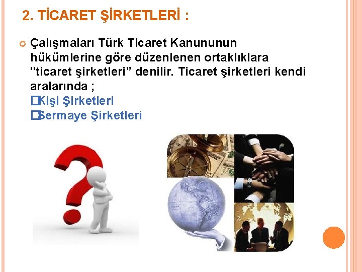 2. TİCARET ŞİRKETLERİ : Çalışmaları Türk Ticaret Kanununun hükümlerine göre düzenlenen ortaklıklara "ticaret şirketleri”