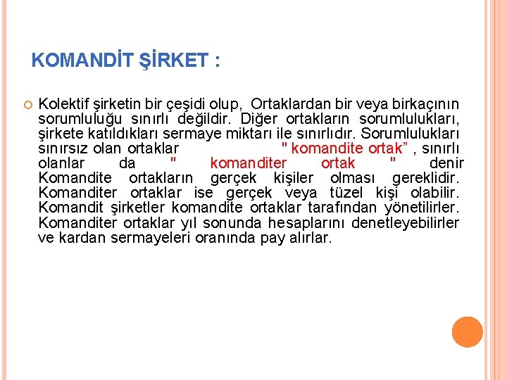 KOMANDİT ŞİRKET : Kolektif şirketin bir çeşidi olup, Ortaklardan bir veya birkaçının sorumluluğu sınırlı