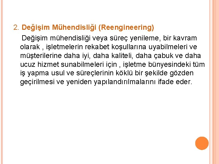 2. Değişim Mühendisliği (Reengineering) Değişim mühendisliği veya süreç yenileme, bir kavram olarak , işletmelerin