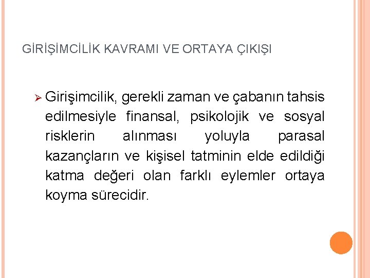 GİRİŞİMCİLİK KAVRAMI VE ORTAYA ÇIKIŞI Ø Girişimcilik, gerekli zaman ve çabanın tahsis edilmesiyle finansal,