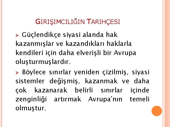 GIRIŞIMCILIĞIN TARIHÇESI Güçlendikçe siyasi alanda hak kazanmışlar ve kazandıkları haklarla kendileri için daha elverişli