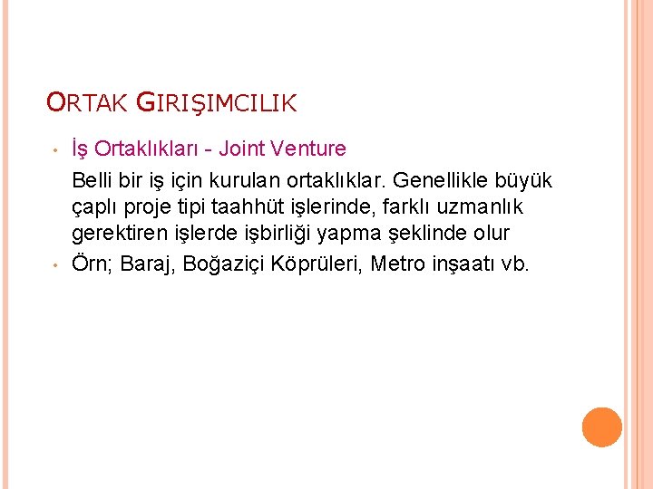 ORTAK GIRIŞIMCILIK • • İş Ortaklıkları Joint Venture Belli bir iş için kurulan ortaklıklar.