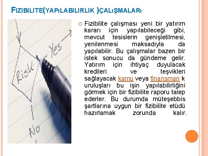 FIZIBILITE(YAPıLABILIRLIK )ÇALıŞMALARı Fizibilite çalışması yeni bir yatırım kararı için yapılabileceği gibi, mevcut tesislerin genişletilmesi,