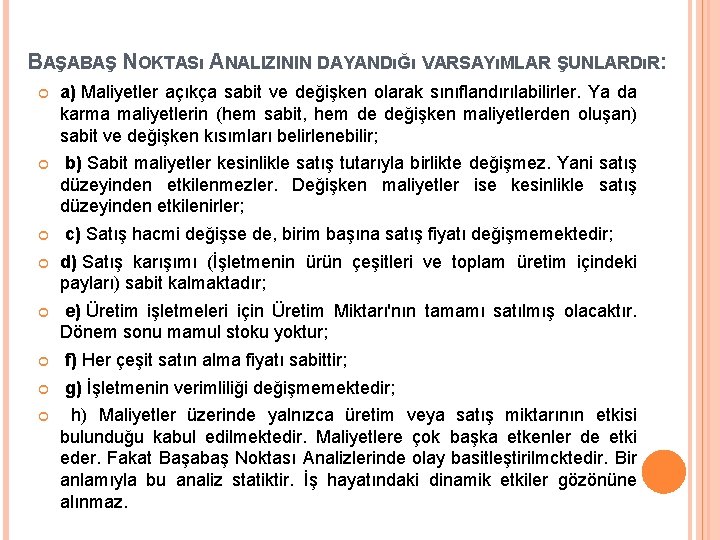 BAŞABAŞ NOKTASı ANALIZININ DAYANDıĞı VARSAYıMLAR ŞUNLARDıR: a) Maliyetler açıkça sabit ve değişken olarak sınıflandırılabilirler.