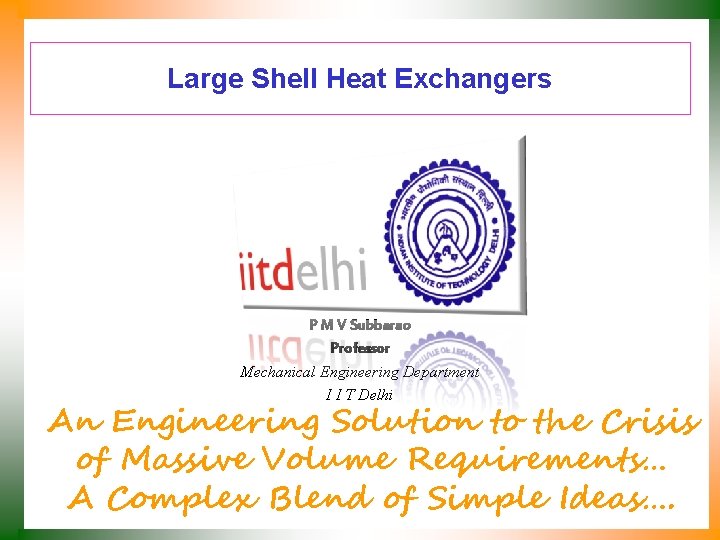 Large Shell Heat Exchangers P M V Subbarao Professor Mechanical Engineering Department I I