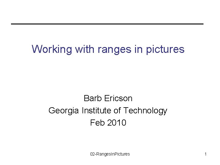 Working with ranges in pictures Barb Ericson Georgia Institute of Technology Feb 2010 02