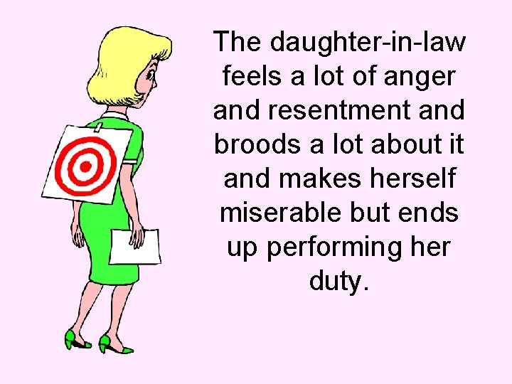 The daughter-in-law feels a lot of anger and resentment and broods a lot about