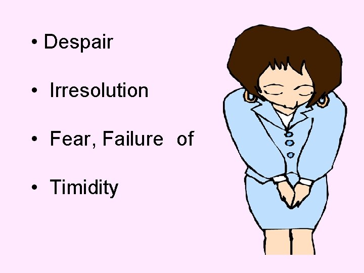  • Despair • Irresolution • Fear, Failure of • Timidity 