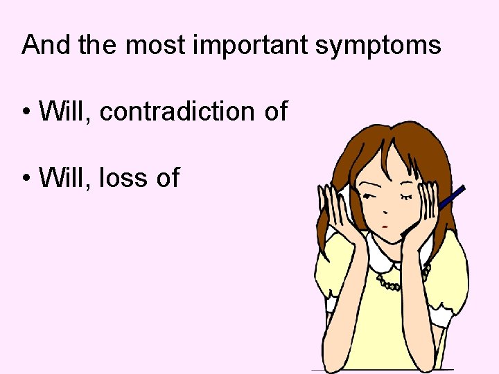 And the most important symptoms • Will, contradiction of • Will, loss of 