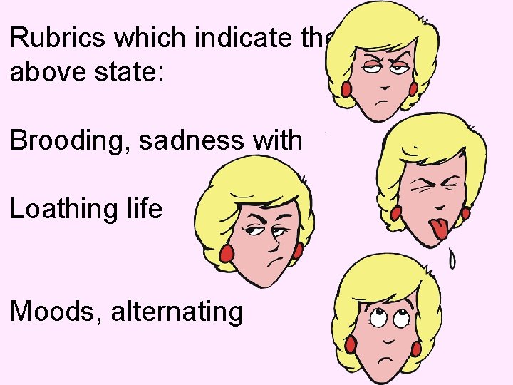 Rubrics which indicate the above state: Brooding, sadness with Loathing life Moods, alternating 