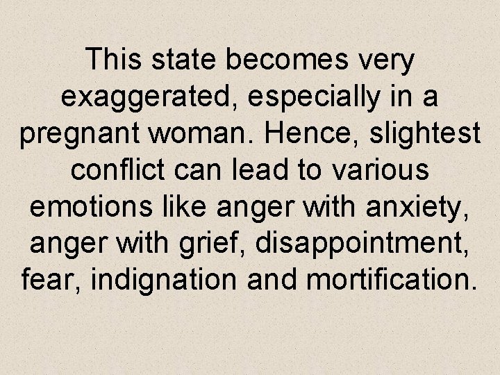 This state becomes very exaggerated, especially in a pregnant woman. Hence, slightest conflict can