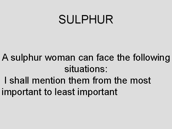 SULPHUR A sulphur woman can face the following situations: I shall mention them from